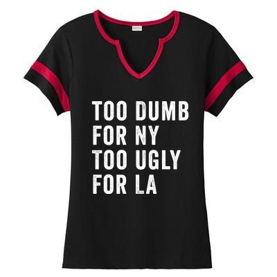 Too Dumb For New York Too Ugly For La Gift Ladies Halftime Notch Neck Tee