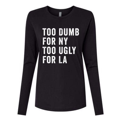 Too Dumb For New York Too Ugly For La Gift Womens Cotton Relaxed Long Sleeve T-Shirt