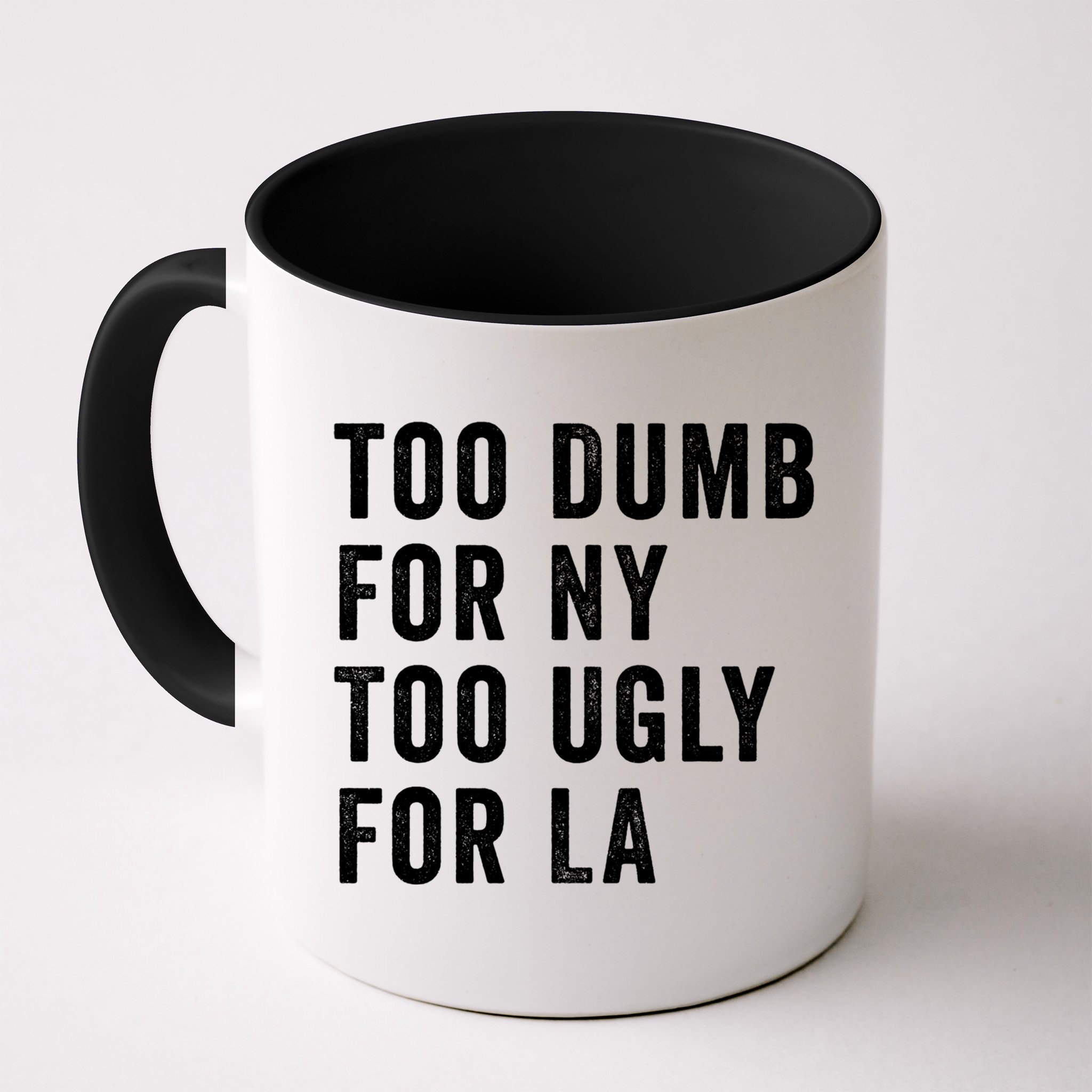 Too Dumb For New York Too Ugly For La Gift Mug