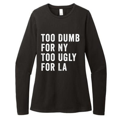 Too Dumb For New York Too Ugly For La Gift Womens CVC Long Sleeve Shirt