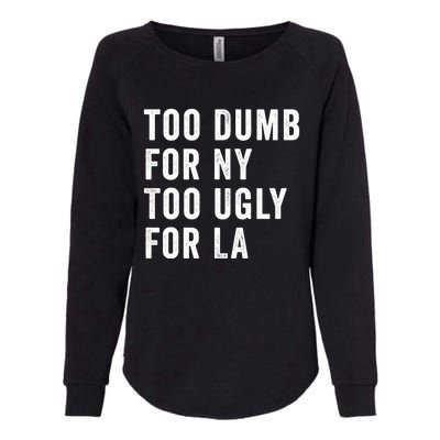 Too Dumb For New York Too Ugly For La Gift Womens California Wash Sweatshirt