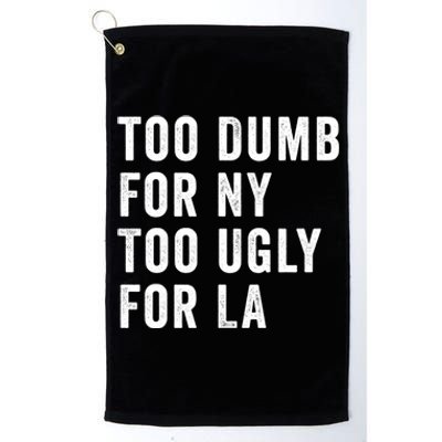 Too Dumb For New York Too Ugly For La Gift Platinum Collection Golf Towel