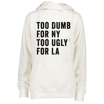 Too Dumb For New York Too Ugly For La Gift Womens Funnel Neck Pullover Hood