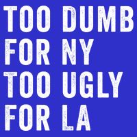 Too Dumb For New York Too Ugly For La Gift T-Shirt