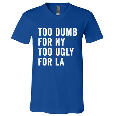 Too Dumb For New York Too Ugly For La Gift V-Neck T-Shirt