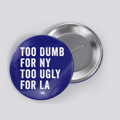 Too Dumb For New York Too Ugly For La Gift Button