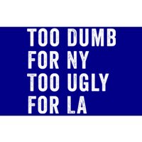 Too Dumb For New York Too Ugly For La Gift Bumper Sticker