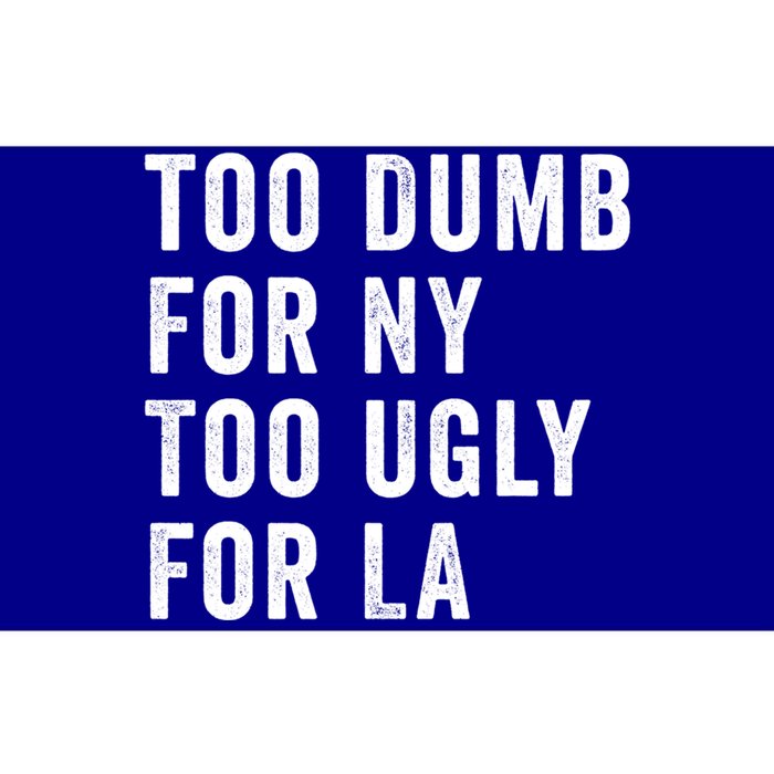 Too Dumb For New York Too Ugly For La Gift Bumper Sticker