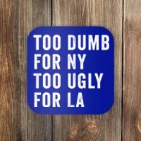 Too Dumb For New York Too Ugly For La Gift Coaster