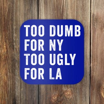 Too Dumb For New York Too Ugly For La Gift Coaster