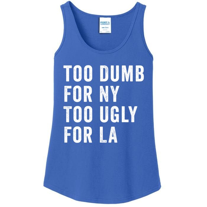 Too Dumb For New York Too Ugly For La Gift Ladies Essential Tank