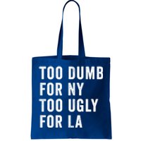 Too Dumb For New York Too Ugly For La Gift Tote Bag