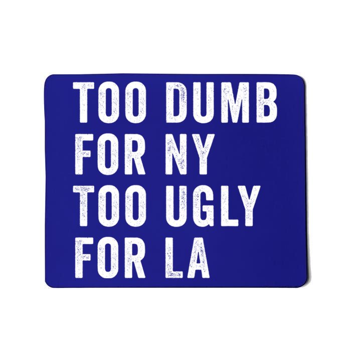 Too Dumb For New York Too Ugly For La Gift Mousepad