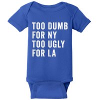 Too Dumb For New York Too Ugly For La Gift Baby Bodysuit