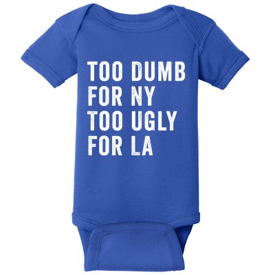 Too Dumb For New York Too Ugly For La Gift Baby Bodysuit