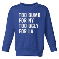 Too Dumb For New York Too Ugly For La Gift Toddler Sweatshirt