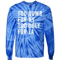 Too Dumb For New York Too Ugly For La Gift Tie-Dye Long Sleeve Shirt