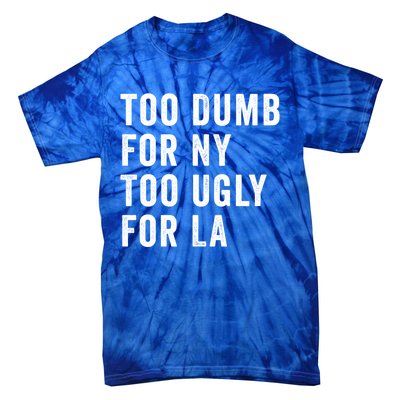 Too Dumb For New York Too Ugly For La Gift Tie-Dye T-Shirt