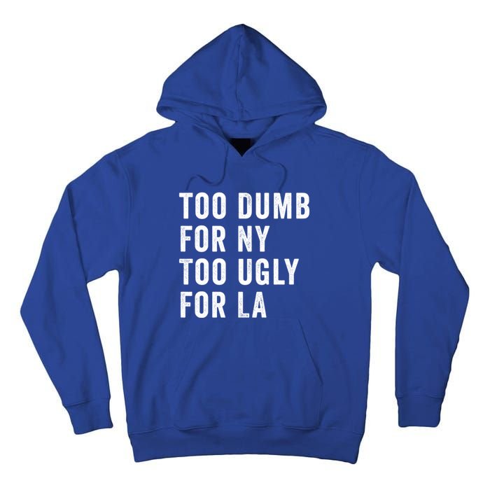 Too Dumb For New York Too Ugly For La Gift Tall Hoodie