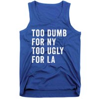 Too Dumb For New York Too Ugly For La Gift Tank Top