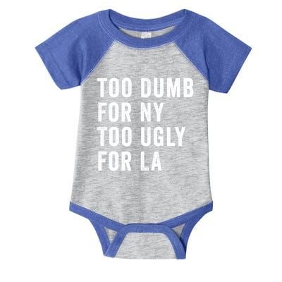 Too Dumb For New York Too Ugly For La Gift Infant Baby Jersey Bodysuit