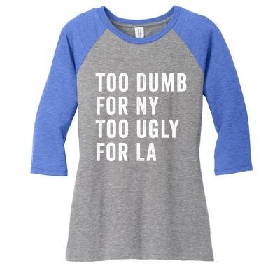 Too Dumb For New York Too Ugly For La Gift Women's Tri-Blend 3/4-Sleeve Raglan Shirt