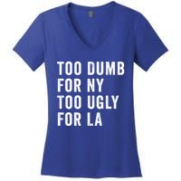 Too Dumb For New York Too Ugly For La Gift Women's V-Neck T-Shirt