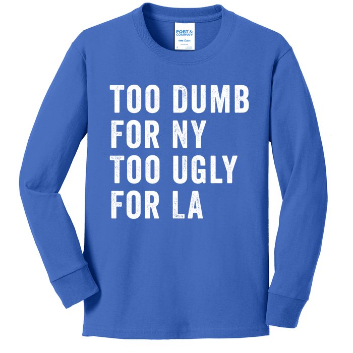 Too Dumb For New York Too Ugly For La Gift Kids Long Sleeve Shirt