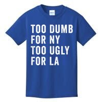 Too Dumb For New York Too Ugly For La Gift Kids T-Shirt