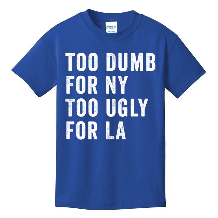 Too Dumb For New York Too Ugly For La Gift Kids T-Shirt