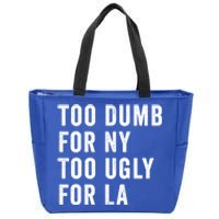 Too Dumb For New York Too Ugly For La Gift Zip Tote Bag