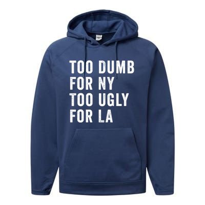 Too Dumb For New York Too Ugly For La Gift Performance Fleece Hoodie