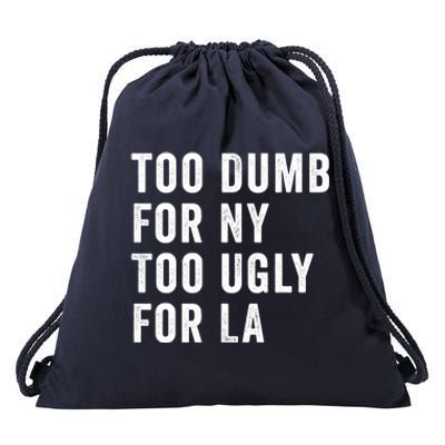 Too Dumb For New York Too Ugly For La Gift Drawstring Bag