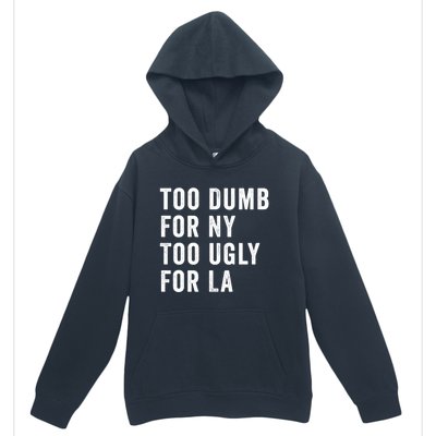 Too Dumb For New York Too Ugly For La Gift Urban Pullover Hoodie