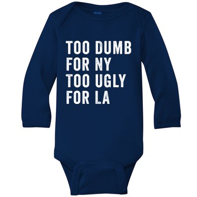 Too Dumb For New York Too Ugly For La Gift Baby Long Sleeve Bodysuit