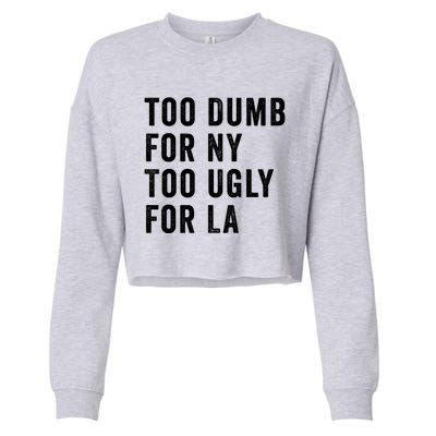 Too Dumb For New York Too Ugly For La Gift Cropped Pullover Crew