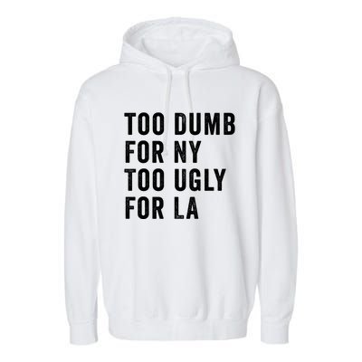 Too Dumb For New York Too Ugly For La Gift Garment-Dyed Fleece Hoodie