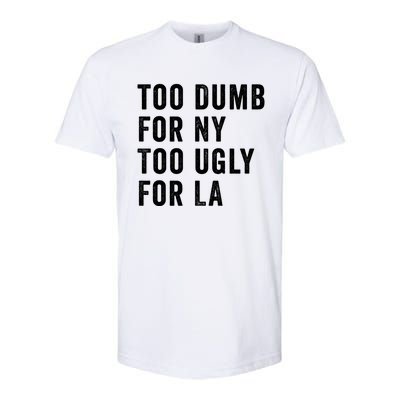 Too Dumb For New York Too Ugly For La Gift Softstyle CVC T-Shirt