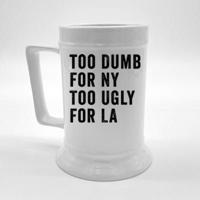 Too Dumb For New York Too Ugly For La Gift Beer Stein