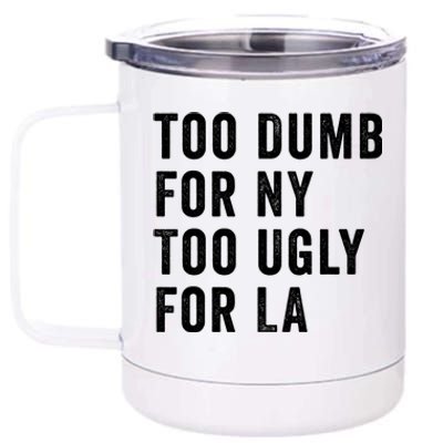 Too Dumb For New York Too Ugly For La Gift 12 oz Stainless Steel Tumbler Cup