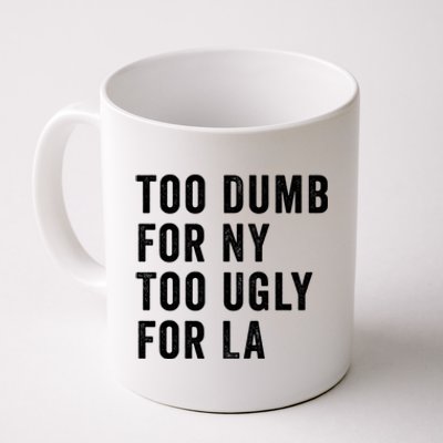 Too Dumb For New York Too Ugly For La Gift Coffee Mug