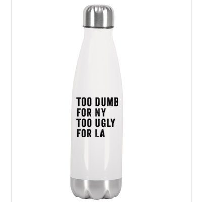 Too Dumb For New York Too Ugly For La Gift Stainless Steel Insulated Water Bottle