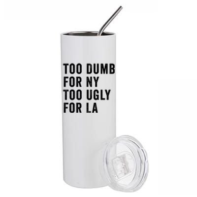 Too Dumb For New York Too Ugly For La Gift Stainless Steel Tumbler