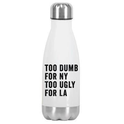 Too Dumb For New York Too Ugly For La Gift Stainless Steel Insulated Water Bottle