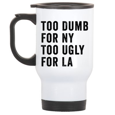 Too Dumb For New York Too Ugly For La Gift Stainless Steel Travel Mug