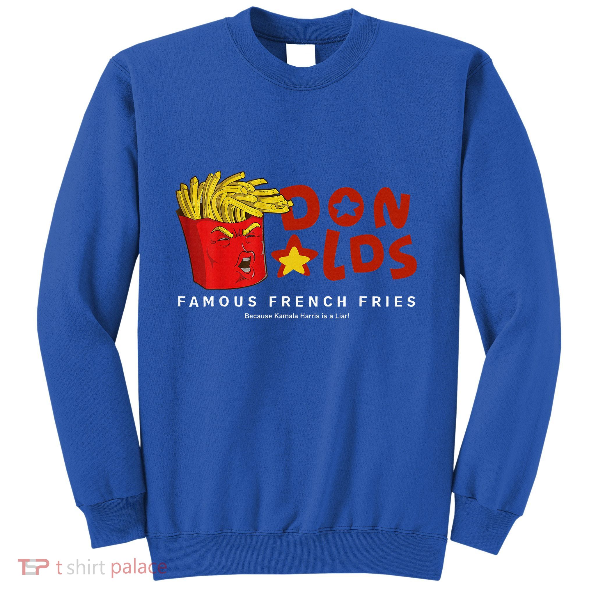 Trump Donalds Famous French Fries Because Kamala Is Liar Sweatshirt