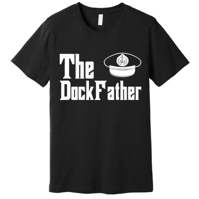 The Dock Father Captain Of The Boat Dad Funny Fathers Day Premium T-Shirt
