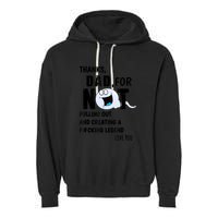 Thanks Dad For Not Pulling Out And Creating A Legend Father Garment-Dyed Fleece Hoodie