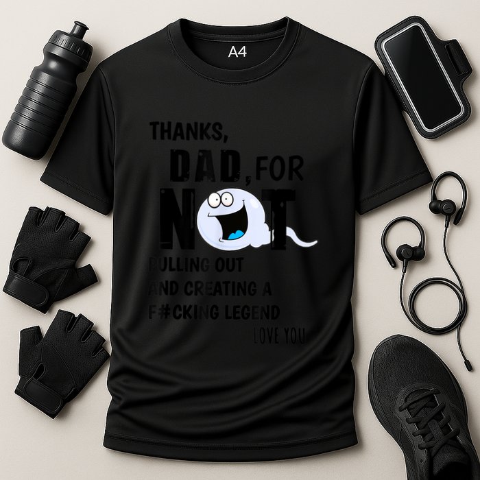 Thanks Dad For Not Pulling Out And Creating A Legend Father Performance Shirt