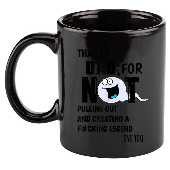 Thanks Dad For Not Pulling Out And Creating A Legend Father 11oz C Handle Ceramic Mug